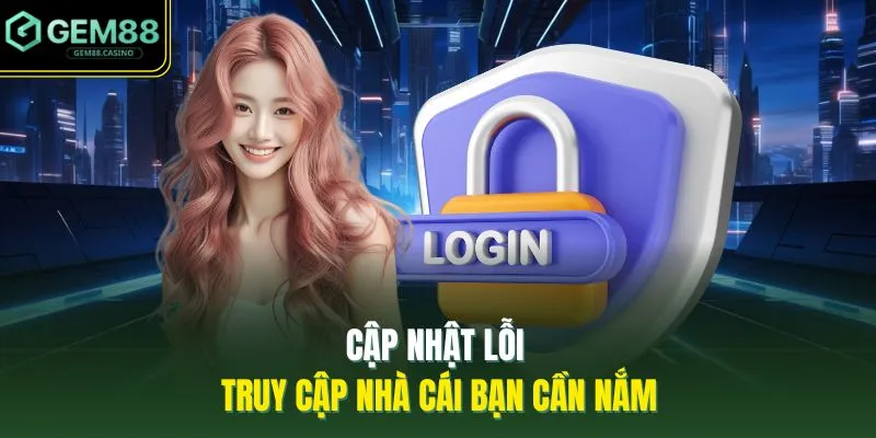 Đăng Nhập GEM88 2 Cập nhật lỗi truy cập nhà cái bạn cần nắm