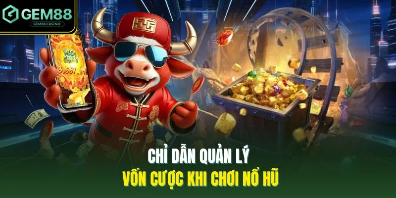 Mẹo Chơi Nổ Hũ | Bí Kíp Cá Cược Dễ Thắng Từ Cao Thủ 2026 4 Chỉ dẫn quản lý vốn cược khi chơi nổ hũ
