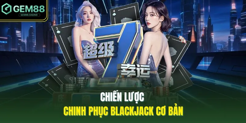 Cách Chơi Blackjack GEM88 - 5 Thông Tin Cơ Bản Người Mới 4 Chiến lược chinh phục Blackjack cơ bản