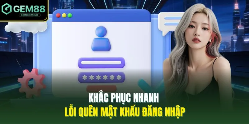 Đăng Nhập GEM88 3 Khắc phục nhanh lỗi quên mật khẩu đăng nhập